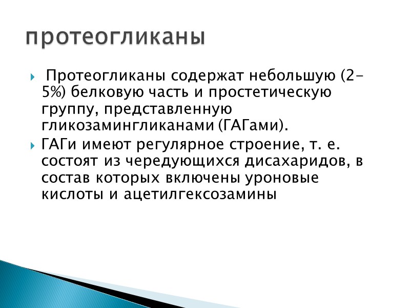 Протеогликаны содержат небольшую (2-5%) белковую часть и простетическую группу, представленную гликозамингликанами (ГАГами).  ГАГи